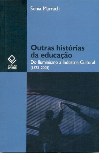 Outras histórias da educação: Do Iluminismo à Indústria Cultural (1823-2005), de Marrach, Sonia Alem. Fundação Editora da Unesp, capa mole em português, 2009