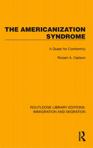The Americanization Syndrome: A Quest For Conformity, De Carlson, Robert A.. Routledge Library Editions: Immigration And Migration, Vol. 1. Editorial Routledge, Tapa Dura En Inglés