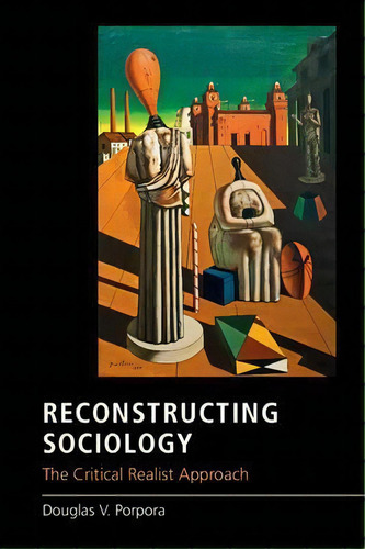 Reconstructing Sociology, De Douglas V. Porpora. Editorial Cambridge University Press, Tapa Blanda En Inglés