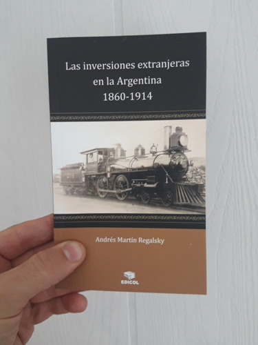 Las Inversiones Extranjeras En La Argentina 1860-1914 Edicol
