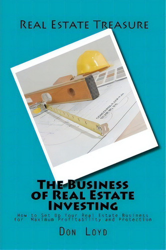 The Business Of Real Estate Investing : How To Set Up Your Real Estate Business For Maximum Profi..., De Don Loyd. Editorial Createspace Independent Publishing Platform, Tapa Blanda En Inglés