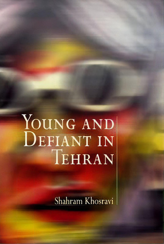 Young And Defiant In Tehran, De Shahram Khosravi. Editorial University Pennsylvania Press, Tapa Blanda En Inglés