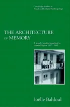Comprar Cambridge Studies In Social And Cultural Anthropology: The Architecture Of Memory: A Jewish-musli..., De Joelle Bahloul. Editorial Cambridge University Press, Tapa Dura En Inglés