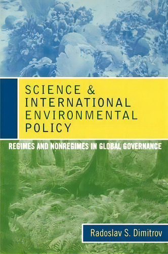 Science And International Environmental Policy : Regimes And Nonregimes In Global Governance, De Radoslav S. Dimitrov. Editorial Rowman & Littlefield, Tapa Blanda En Inglés