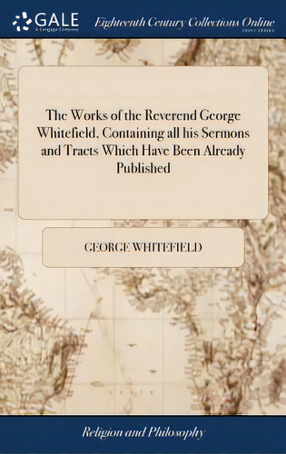 The Works Of The Reverend George Whitefield, Containing All His Sermons And Tracts Which Have Bee..., De Whitefield, George. Editorial Gale Ecco Print Ed, Tapa Dura En Inglés