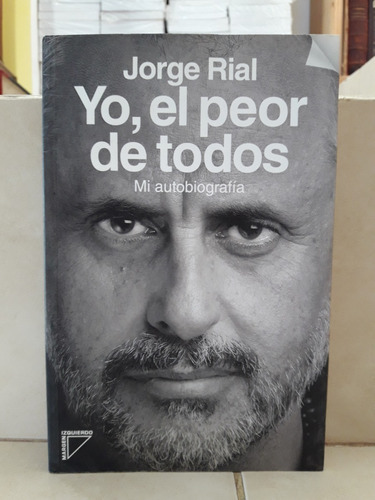 Yo, El Peor De Todos. Mi Autobiografía. Jorge Rial