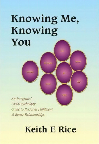 Knowing Me, Knowing You: An Integrated Sociopsychology Guide To Personal Fulfilment & Better Relationships, De Keith E. Rice., Vol. 1. Editorial Trafford Publishing, Tapa Blanda En Inglés