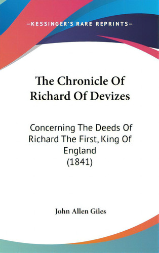 The Chronicle Of Richard Of Devizes: Concerning The Deeds Of Richard The First, King Of England (..., De Giles, John Allen. Editorial Kessinger Pub Llc, Tapa Dura En Inglés