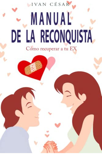 Manual De La Reconquista: Como Recuperar A Tu Ex