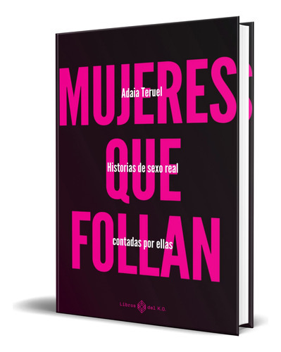 Mujeres Que Follan, De Adaia Teruel. Editorial Libros Del K.o, S.l.l, Tapa Blanda En Español, 2023