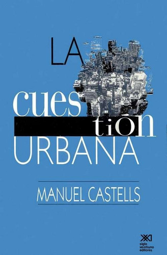 La Cuestion Urbana. Manuel Castells. Siglo Xxi