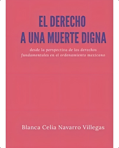 El Derecho A Una Muerte Digna Desde La Perspectiva De Los Derechos Fundamentales En El Ordenamiento Mexicano (spanish Edition), De Navarro Villegas, Blanca Celia. Editorial Oem, Tapa Blanda En Español