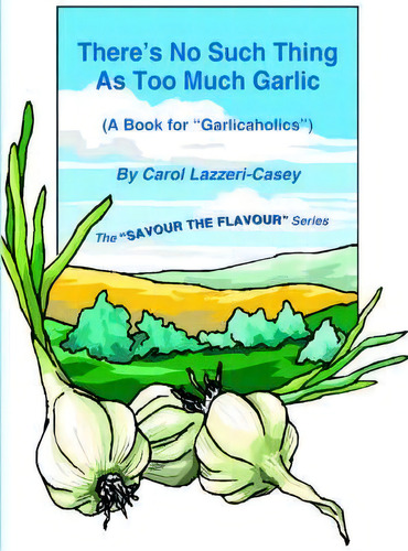 There's No Such Thing As Too Much Garlic, De Carol Lazzeri-casey. Editorial Authorhouse, Tapa Blanda En Inglés