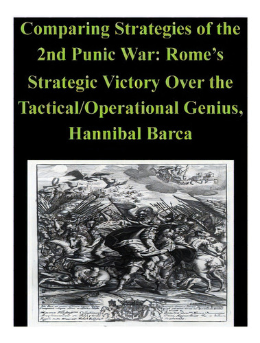 Comparing Strategies Of The 2nd Punic War: Rome's Strategic Victory Over The Tactical/operational..., De Penny Hill Press Inc. Editorial Createspace, Tapa Blanda En Inglés