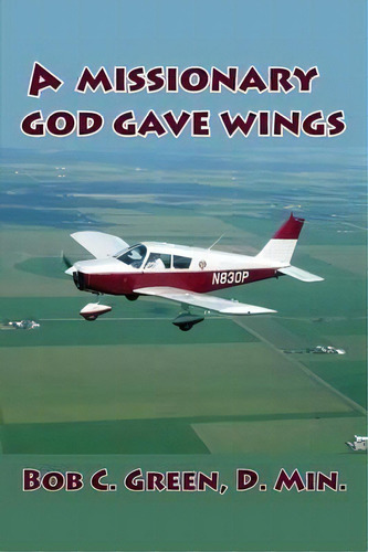 A Missionary God Gave Wings, De Bob C Green. Editorial Old Paths Publications Incorporated, Tapa Blanda En Inglés