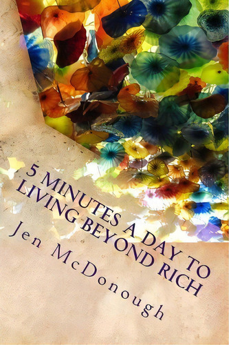 5 Minutes A Day To Living Beyond Rich : The Easy, Simple, Blunt, No Nonsense Personal Finance Gui..., De Jen Mcdonough. Editorial 3d Publishing, Tapa Blanda En Inglés