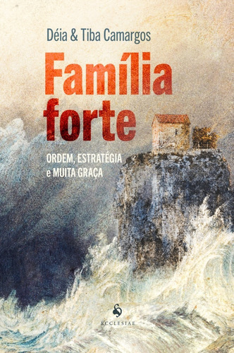 Família Forte - Ordem, Estratégia E Muita Graça, De Déia & Tiba Camargos. Editora Ecclesiae, Capa Mole Em Português, 2021
