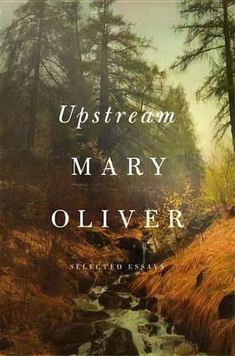 Upstream : Selected Essays, De Mary Oliver. Editorial Penguin Putnam Inc, Tapa Dura En Inglés