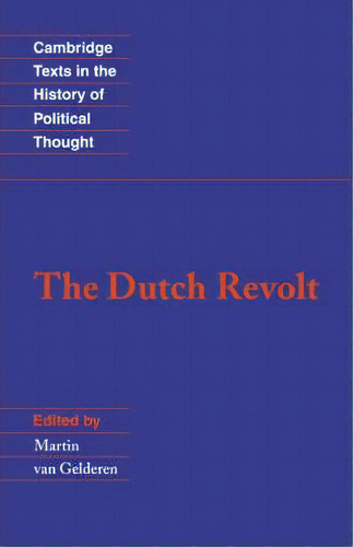 The Dutch Revolt, De Martin Van Gelderen. Cambridge Texts In The History Of Political Thought, Vol. 1. Editorial Cambridge University Press, Tapa Blanda En Inglés