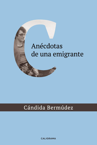 Anécdotas de una emigrante, de Bermúdez , Cándida.. Editorial CALIGRAMA, tapa blanda, edición 1.0 en español, 2019
