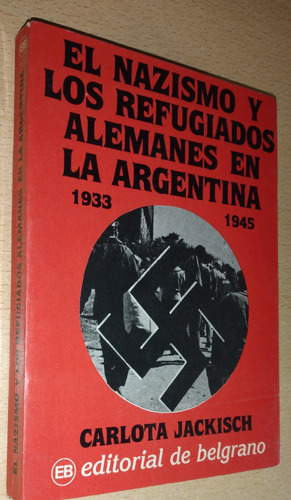 Nazismo Y Refugiados Alemanes En Argentina C. Jackisch 1989