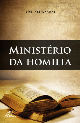 Ministério da homilia, de Aldazábal, José. Editora Pia Sociedade Filhas de São Paulo, capa mole em português, 2018