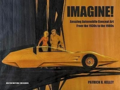 Imagine! : Automobile Concept Art From The 1930s To The 1...