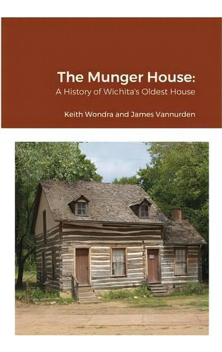 The Munger House : A History Of Wichita's Oldest House, De Keith Wondra. Editorial Rowfant Press, Tapa Blanda En Inglés