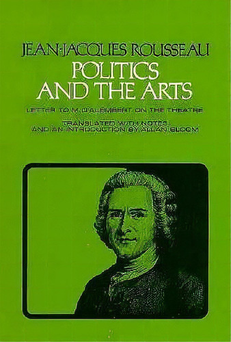 Politics And The Arts : Letter To M. D'alembert On The Theatre, De Jean-jacques Rousseau. Editorial Cornell University Press, Tapa Blanda En Inglés