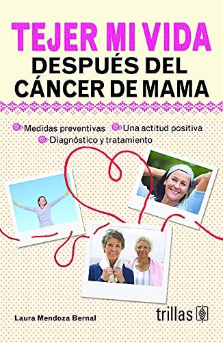 Tejer Mi Vida Después Del Cáncer De Mama Medidas Preventivas. Una Actitud Positiva. Diagnóstico Y Tratamiento, De Mendoza Bernal, Laura., Vol. 1. Editorial Trillas, Tapa Blanda En Español, 2016