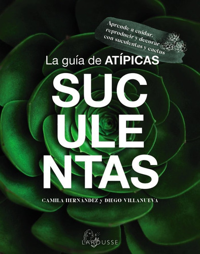 La Guia De Atipicas Suculentas, De Hernandez, Camila. Editorial Larousse, Tapa Blanda En Español