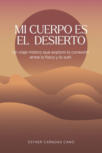 Libro: Mi Cuerpo Es El Desierto: Un Viaje Místico Que Explor