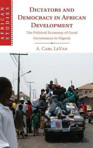 African Studies: Dictators And Democracy In African Development: The Political Economy Of Good Go..., De A. Carl Levan. Editorial Cambridge University Press, Tapa Dura En Inglés