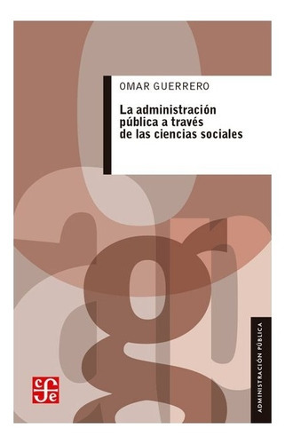 La Administración Pública A Través De Las Ciencias Sociales, De Omar Guerrero. Editorial Fondo De Cultura Económica En Español