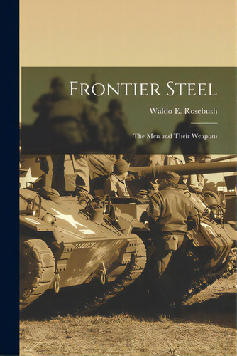 Frontier Steel: The Men And Their Weapons, De Rosebush, Waldo E. (waldo Emerson) 1.. Editorial Hassell Street Pr, Tapa Blanda En Inglés