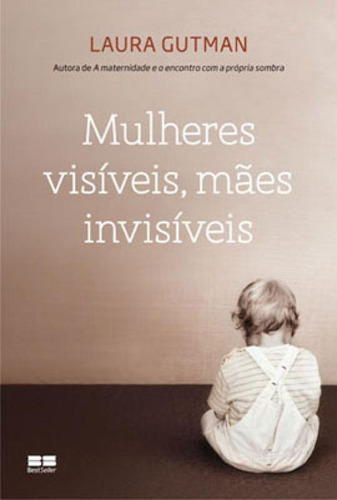 Mulheres Visíveis, Mães Invisíveis, De Gutman, Laura. Editora Bestseller, Capa Mole, Edição 1ª Edição - 2013 Em Português