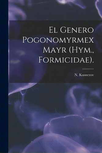 El Genero Pogonomyrmex Mayr (hym., Formicidae)., De Kusnezov, N.. Editorial Hassell Street Pr, Tapa Blanda En Inglés