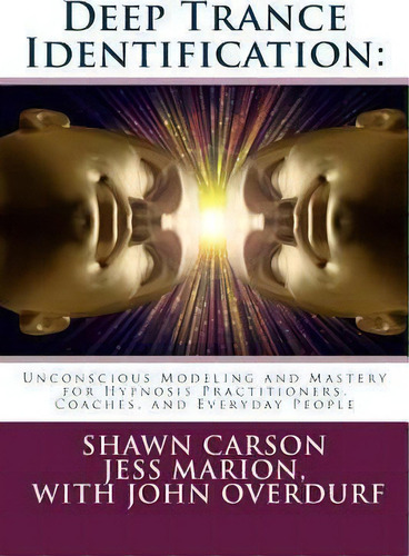 Deep Trance Identification : Unconscious Modeling And Mastery For Hypnosis Practitioners, Coaches..., De Jess Marion. Editorial Changing Mind, Tapa Blanda En Inglés