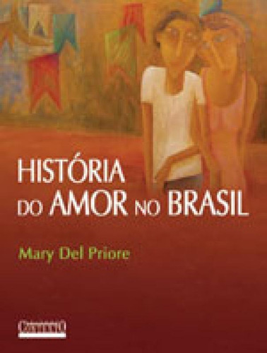 História Do Amor No Brasil, De Del Priore, Mary., Vol. 1. Editorial Contexto, Capa Mole, Edição 2008-06-26 00:00:00 Em Português