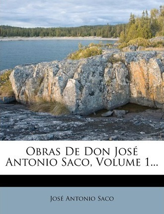 Libro Obras De Don Jos Antonio Saco, Volume 1... - Jose A...