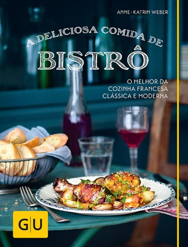 A deliciosa comida de bistrô, de Weber, Anne-Katrin. Editora Brasil Franchising Participações Ltda, capa dura em português, 2016