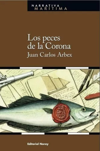 LOS PECES DE LA CORONA, de Juan Carlos Arbex. Editorial NORAY NARRATIVA MARITIMA en español