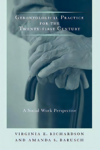 Gerontological Practice For The Twenty-first Century : A Social Work Perspective, De Virginia E. Richardson. Editorial Columbia University Press, Tapa Blanda En Inglés