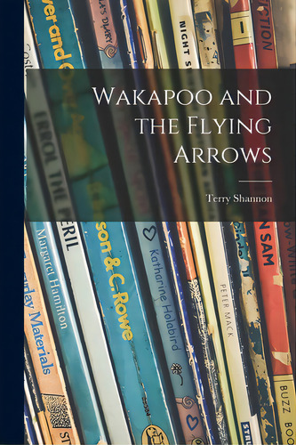 Wakapoo And The Flying Arrows, De Shannon, Terry. Editorial Hassell Street Pr, Tapa Blanda En Inglés