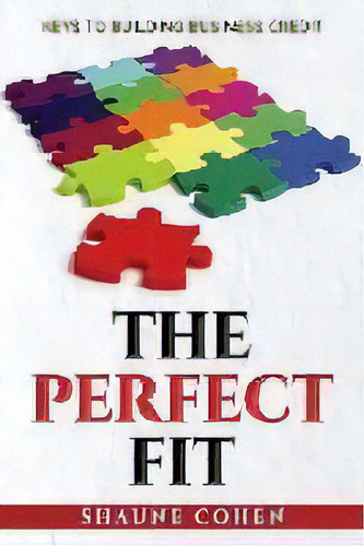 The Perfect Fit : Keys To Building Business Credit: Keys To Building Business Credit, De Shaune Cohen., Vol. 1., Tapa Blanda En Inglés