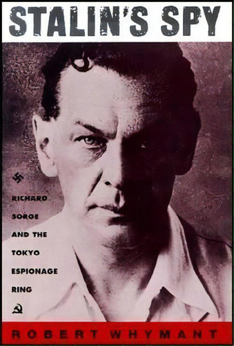 Stalin's Spy : Richard Sorge And The Tokyo Espionage Ring, De Robert Whymant. Editorial Bloomsbury Publishing Plc, Tapa Blanda En Inglés