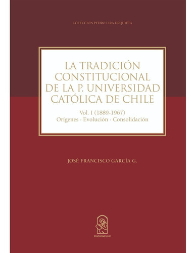 La Tradición Constitucional De La P. Universidad Católica De Chile, De García , José Francisco. Editorial Ediciones Uc, Tapa Blanda, Edición 1 En Español, 2017