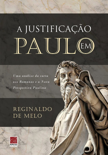 A Justificação Em Paulo 1ª Ed - Reginaldo De Melo - Reflexão