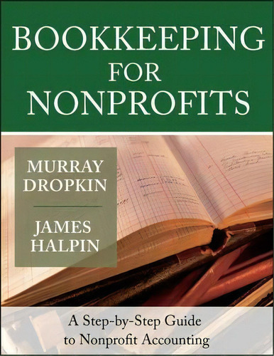 Bookkeeping For Nonprofits : A Step-by-step Guide To Nonprofit Accounting, De Murray Dropkin. Editorial John Wiley & Sons Inc, Tapa Blanda En Inglés