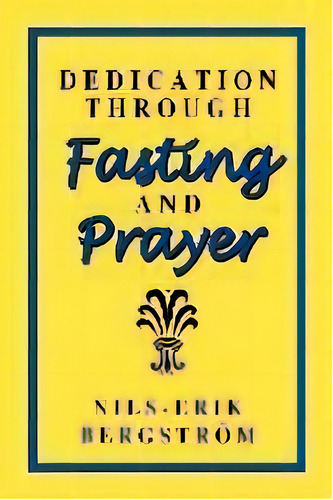 Dedication Through Fasting And Prayer, De Nils-erik Bergstrom. Editorial Herrens Press, Tapa Blanda En Inglés